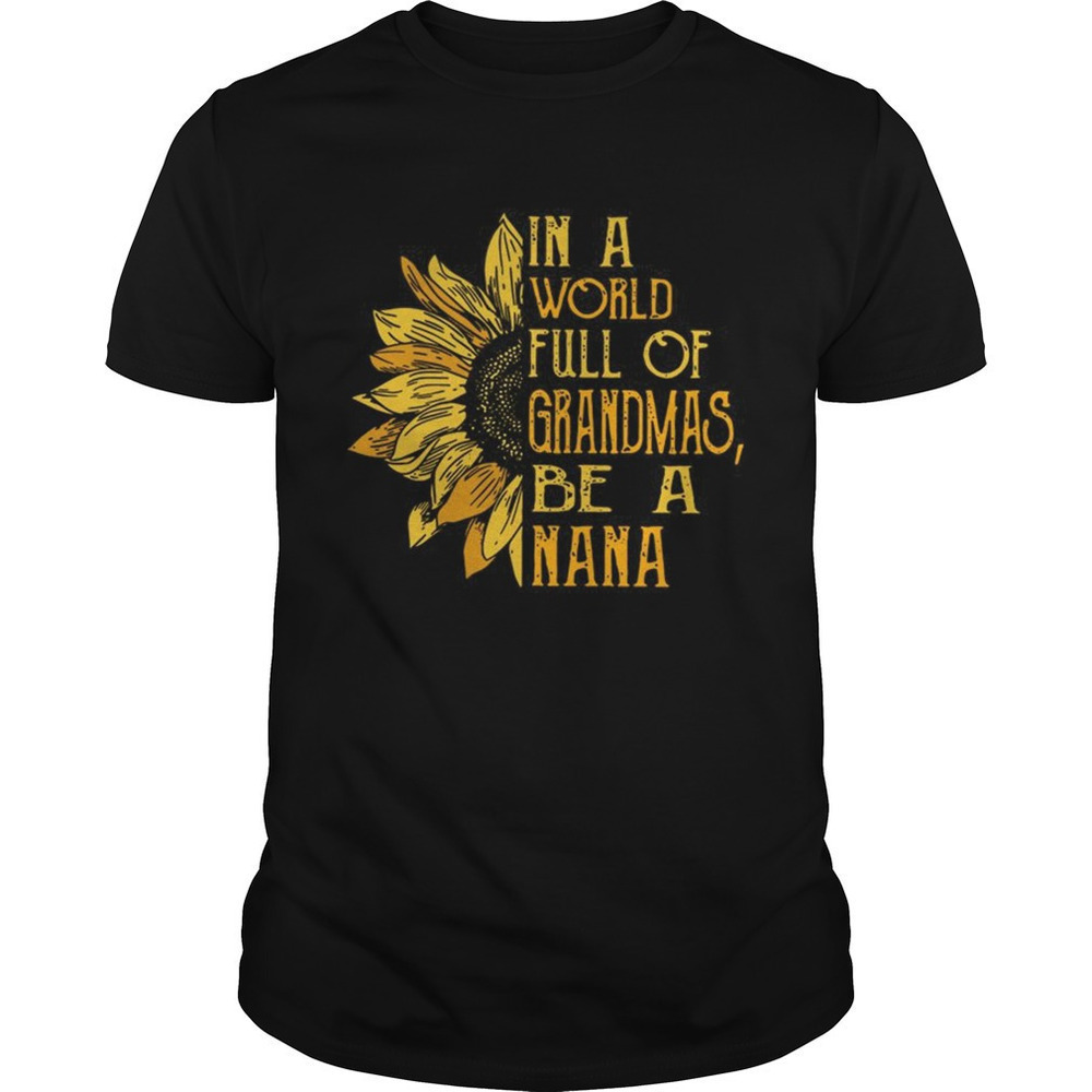 In A World Full Of Grandmassunflower Be A Nana Tshirt